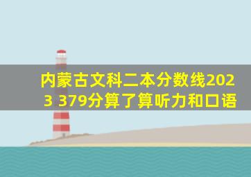 内蒙古文科二本分数线2023 379分算了算听力和口语